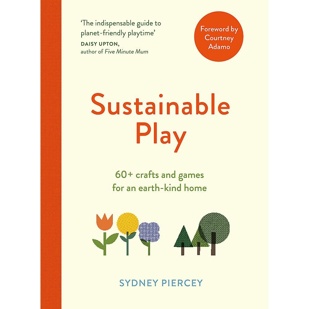 Sustainable Play - 60+ crafts and games for an earth-kind home